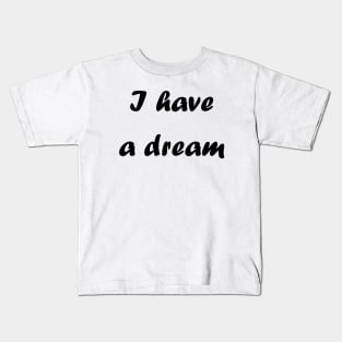 I have a dream Kids T-Shirt